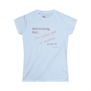 "Not to Brag, But I'm Really Good at Savasna" Women's T-Shirt